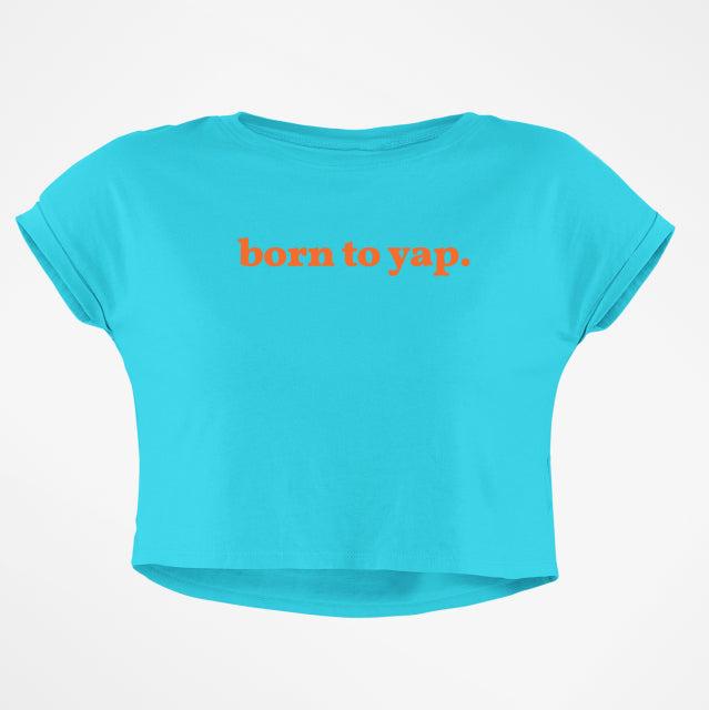 BORN TO YAP CROP TOP