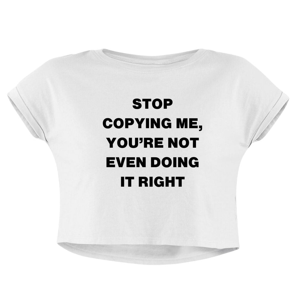 STOP COPYING ME CROP TOP